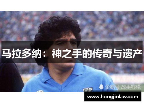 马拉多纳：神之手的传奇与遗产