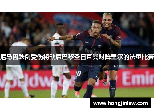 尼马因跌倒受伤将缺席巴黎圣日耳曼对阵里尔的法甲比赛