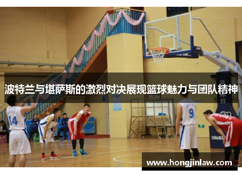 波特兰与堪萨斯的激烈对决展现篮球魅力与团队精神