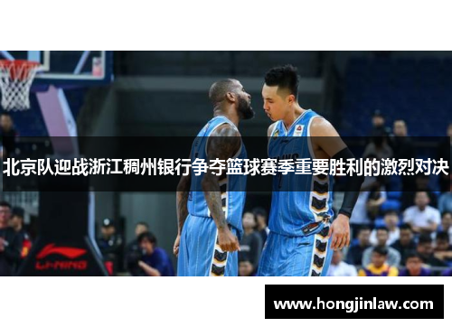 北京队迎战浙江稠州银行争夺篮球赛季重要胜利的激烈对决