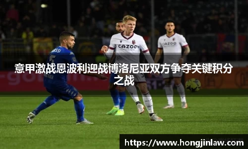 beat365意甲激战恩波利迎战博洛尼亚双方争夺关键积分之战