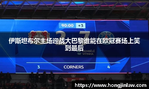 beat365伊斯坦布尔主场迎战大巴黎谁能在欧冠赛场上笑到最后