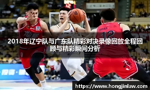 beat3652018年辽宁队与广东队精彩对决录像回放全程回顾与精彩瞬间分析